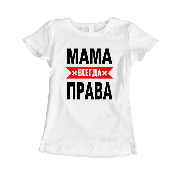 Mammai vienmēr taisnība. Sieviešu t-krekls CreativePrint